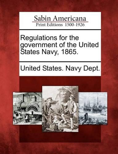 Regulations for the Government of the United States Navy, 1865. (Paperback)