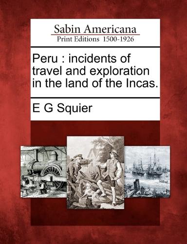 Peru: Incidents of Travel and Exploration in the Land of the Incas. (Paperback)