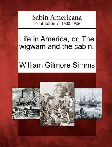 Life in America, Or, the Wigwam and the Cabin. (Paperback)