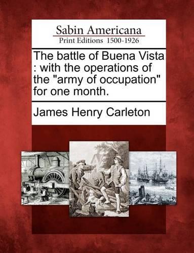The Battle of Buena Vista: With the Operations of the Army of Occupation for One Month. (Paperback)
