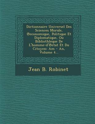 Dictionnaire Universel Des Sciences Morale, Economique, Politique Et Diplomatique, Ou Bibliothleque de L'Homme-D' Etat Et Du Citoyen: Am - An, Volume 4... (Paperback)