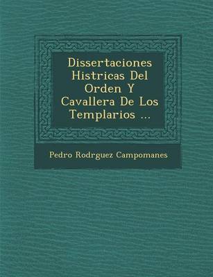 Dissertaciones Hist�ricas Del Orden Y Cavaller�a De Los Templarios ... (Paperback)