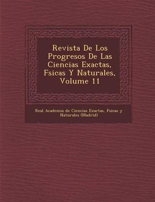 Revista De Los Progresos De Las Ciencias Exactas, F�sicas Y Naturales, Volume 11 (Paperback)