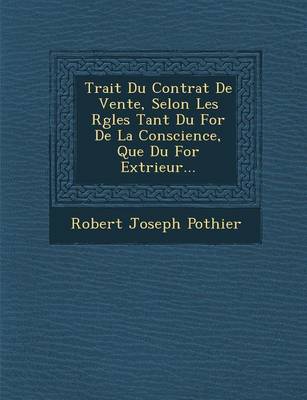 Trait Du Contrat de Vente, Selon Les R Gles Tant Du for de La Conscience, Que Du for Ext Rieur... (Paperback)