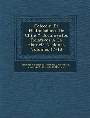 Colecci N de Historiadores de Chile y Documentos Relativos a la Historia Nacional, Volumes 17-18 (Paperback)