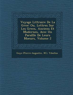 Voyage Litt Raire de La Gr Ce: Ou, Lettres Sur Les Grecs, Anciens Et Modernes, Avec Un Parall Le de Leurs Moeurs, Volume 2 (Paperback)