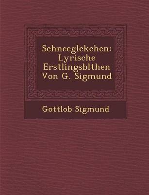 Schneegl Ckchen: Lyrische Erstlingsbl Then Von G. Sigmund (Paperback)