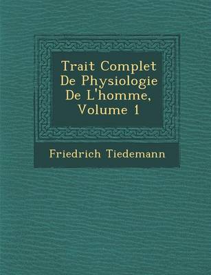 Trait Complet de Physiologie de L'Homme, Volume 1 (Paperback)