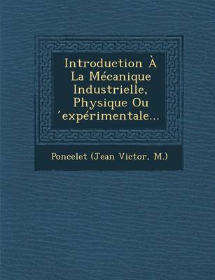 Introduction La M canique Industrielle, Physique Ou ́exp rimentale... (Paperback)