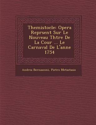 Themistocle: Opera Repr Sent Sur Le Nouveau Th Tre de La Cour ... Le Carnaval de L'Ann E 1754 (Paperback)