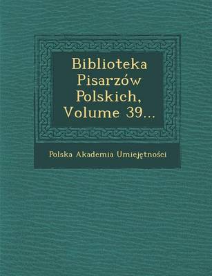 Biblioteka Pisarzow Polskich, Volume 39... (Paperback)