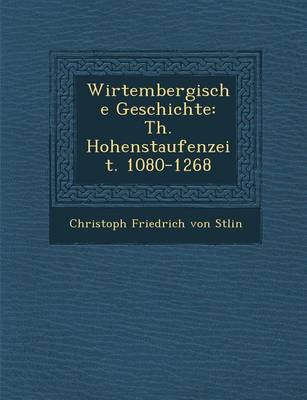 Wirtembergische Geschichte: Th. Hohenstaufenzeit. 1080-1268 (Paperback)