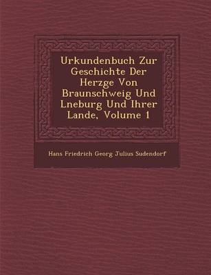 Urkundenbuch Zur Geschichte Der Herz GE Von Braunschweig Und L Neburg Und Ihrer Lande, Volume 1 (Paperback)