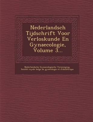 Nederlandsch Tijdschrift Voor Verloskunde En Gynaecologie, Volume 3... (Paperback)