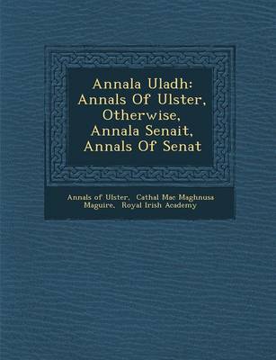 Annala Uladh: Annals of Ulster, Otherwise, Annala Senait, Annals of Senat (Paperback)