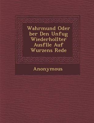 Wahrmund Oder Ber Den Unfug Wiederhollter Ausf Lle Auf Wurzens Rede (Paperback)