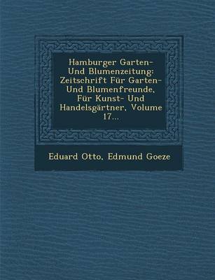 Hamburger Garten- Und Blumenzeitung: Zeitschrift Fur Garten- Und Blumenfreunde, Fur Kunst- Und Handelsgartner, Volume 17... (Paperback)