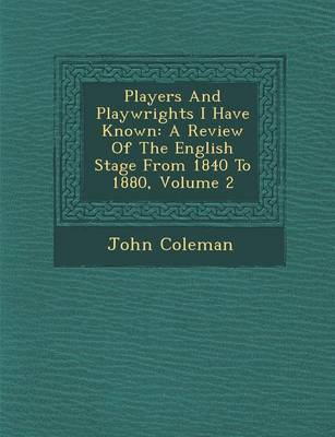 Players and Playwrights I Have Known: A Review of the English Stage from 1840 to 1880, Volume 2 (Paperback)