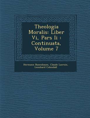 Theologia Moralis: Liber VI, Pars II: Continuata, Volume 7 (Paperback)