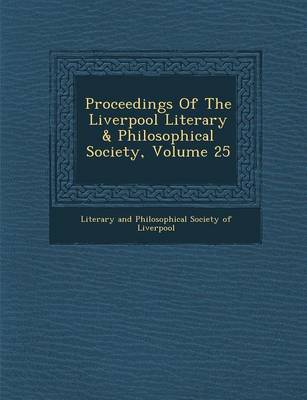 Proceedings of the Liverpool Literary & Philosophical Society, Volume 25 (Paperback)