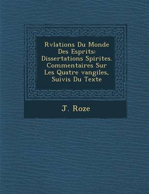 R V Lations Du Monde Des Esprits: Dissertations Spirites. Commentaires Sur Les Quatre Vangiles, Suivis Du Texte (Paperback)