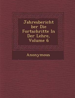 Jahresbericht Ber Die Fortschritte in Der Lehre, Volume 6 (Paperback)