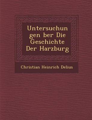 Untersuchungen Ber Die Geschichte Der Harzburg (Paperback)