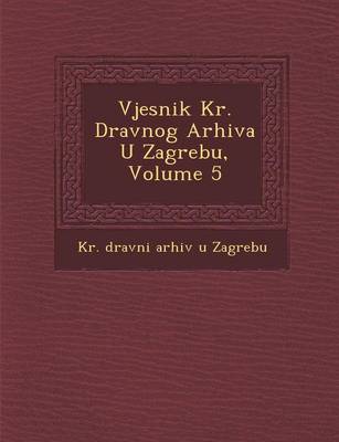 Vjesnik Kr. Dr Avnog Arhiva U Zagrebu, Volume 5 (Paperback)