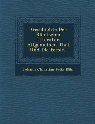Geschichte Der Romischen Literatur: Allgemeinen Theil Und Die Poesie... (Paperback)