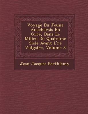 Voyage Du Jeune Anacharsis En Gr Ce, Dans Le Milieu Du Quatri Me Si Cle Avant L' Re Vulgaire, Volume 3 (Paperback)