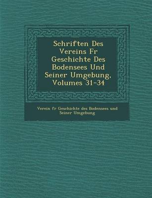 Schriften Des Vereins Fur Geschichte Des Bodensees Und Seiner Umgebung, Volumes 31-34 (Paperback)