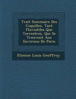 Trait Sommaire Des Coquilles, Tant Fluviatiles Que Terrestres, Qui Se Trouvent Aux Environs de Paris (Paperback)