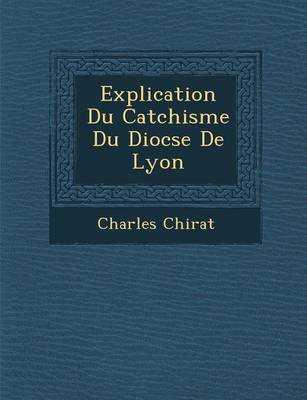 Explication Du Cat Chisme Du Dioc Se de Lyon (Paperback)