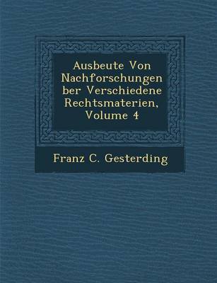 Ausbeute Von Nachforschungen Ber Verschiedene Rechtsmaterien, Volume 4 (Paperback)