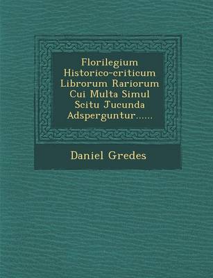 Florilegium Historico-Criticum Librorum Rariorum Cui Multa Simul Scitu Jucunda Adsperguntur...... (Paperback)