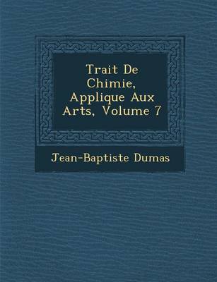 Trait de Chimie, Appliqu E Aux Arts, Volume 7 (Paperback)