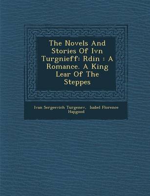 The Novels and Stories of IV N Turg Nieff: R Din: A Romance. a King Lear of the Steppes (Paperback)
