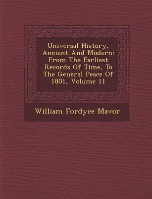 Universal History, Ancient and Modern: From the Earliest Records of Time, to the General Peace of 1801, Volume 11 (Paperback)