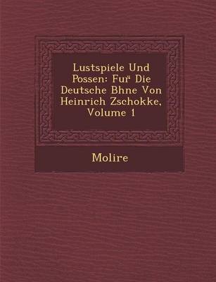Lustspiele Und Possen: Fur Die Deutsche B Hne Von Heinrich Zschokke, Volume 1 (Paperback)
