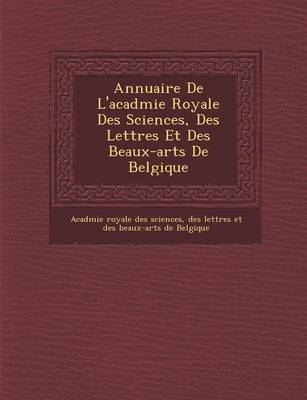 Annuaire de l'Acad�mie Royale Des Sciences, Des Lettres Et Des Beaux-Arts de Belgique (Paperback)