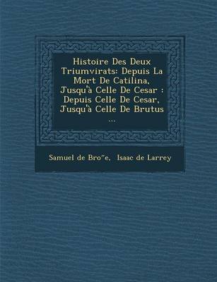Histoire Des Deux Triumvirats: Depuis La Mort de Catilina, Jusqu'a Celle de Cesar: Depuis Celle de Cesar, Jusqu'a Celle de Brutus ... (Paperback)