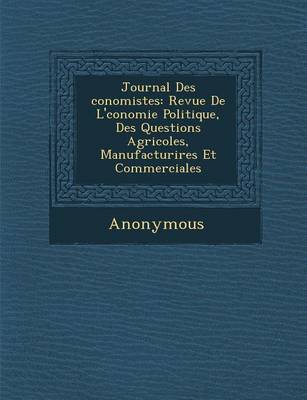 Journal Des Conomistes: Revue de L' Conomie Politique, Des Questions Agricoles, Manufacturi Res Et Commerciales (Paperback)