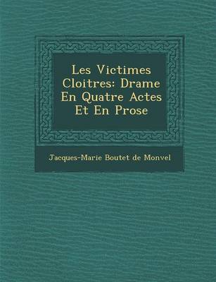Les Victimes Cloitr Es: Drame En Quatre Actes Et En Prose (Paperback)