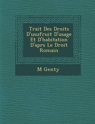 Trait Des Droits D'Usufruit D'Usage Et D'Habitation D'Apr S Le Droit Romain (Paperback)