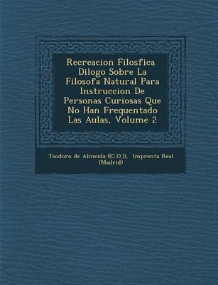 Recreacion Filos Fica Di LOGO Sobre La Filosof a Natural Para Instruccion de Personas Curiosas Que No Han Frequentado Las Aulas, Volume 2 (Paperback)