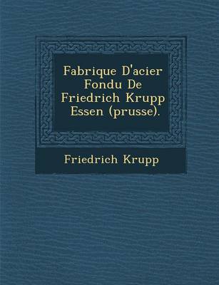 Fabrique D'Acier Fondu de Friedrich Krupp � Essen (Prusse). (Paperback)