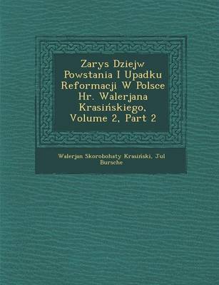 Zarys Dziej W Powstania I Upadku Reformacji W Polsce HR. Walerjana Krasi Skiego, Volume 2, Part 2 (Paperback)