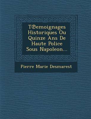 T Emoignages Historiques Ou Quinze ANS de Haute Police Sous Napoleon... (Paperback)