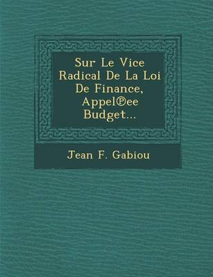 Sur Le Vice Radical de La Loi de Finance, Appel Ee Budget... (Paperback)