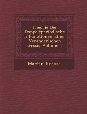 Theorie Der Doppeltperiodischen Functionen Einer Veranderlichen Gr Sse, Volume 1 (Paperback)